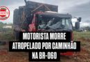 Caminhoneiro Morre Atropelado na BR-060 em Anápolis Após Sinalizar Problema Mecânico